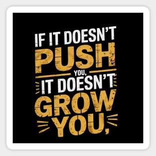 Motivational Saying, If it Dosen't Grow You Magnet